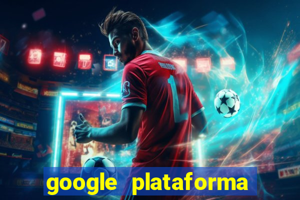 google plataforma de jogos